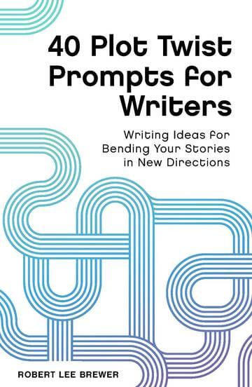 40 Plot Twist Book Guides: Writing Ideas to Twist Your Stories in New Directions, by Robert Lee Brewer