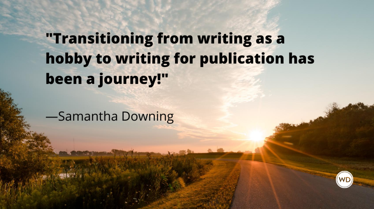 samantha_downing_quotes_transitioning_from_writing_as_a_hobby_to_writing_for_publication_has_been_a_journey