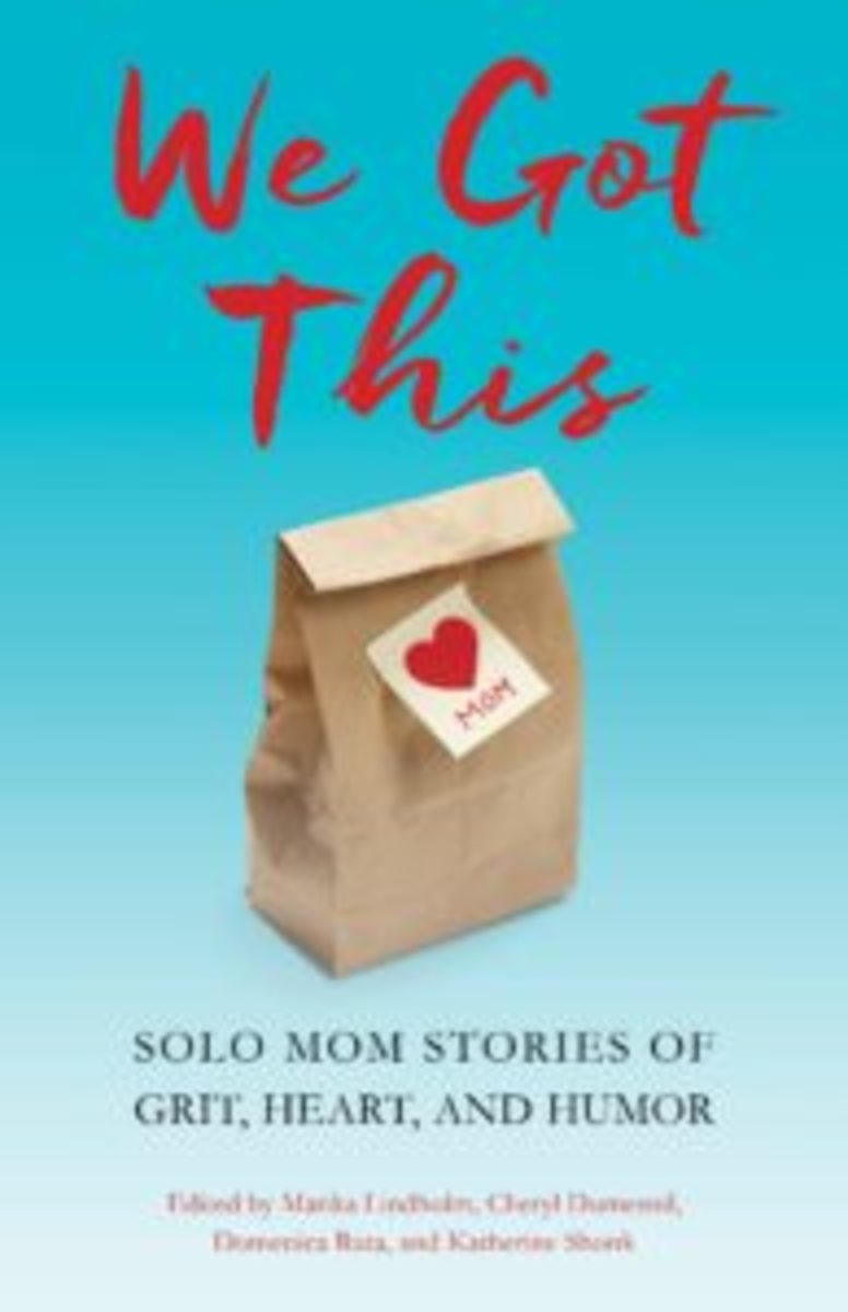 We Got This: Solo Mom Stories of Grit, Heart, and Humor edited by Cheryl Dumesnil, Katherine Shonk, Domenica Ruta, and Marika Lindholm