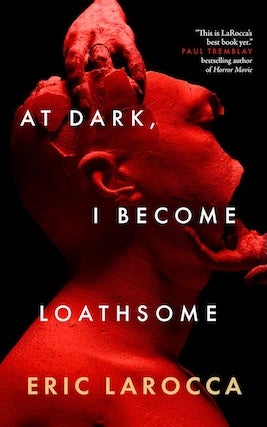 At Dark, I Become Loathsome, by Eric LaRocca