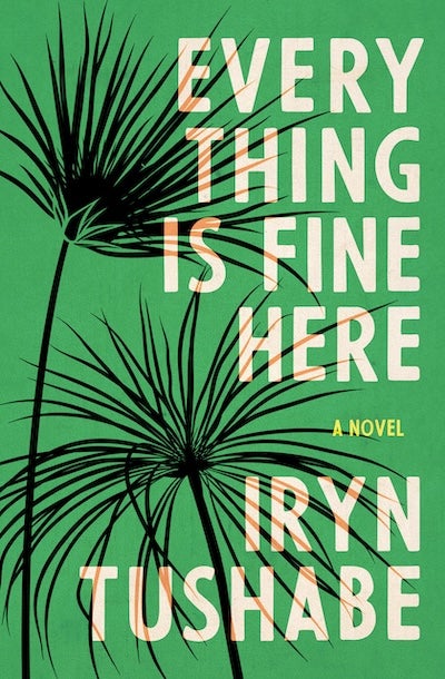 Book cover for author Iryn Tushabe's new novel titled Everything Is Fine Here. The cover is green with two plants outlines in black