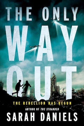 A book cover for "The Only Way Out" by Sarah Daniels. The cover features a dark, smoky teal and black background with the title "THE ONLY WAY OUT" in large, distressed white letters. Below the title, two figures are silhouetted running towards a bright light, with a cityscape and what appears to be a flying object in the background. The tagline "THE REBELLION HAS BEGUN" is below the figures, and the author's name, "SARAH DANIELS," is at the bottom in large white letters, along with "AUTHOR OF THE STRANDED" in smaller text above. The overall design suggests a science fiction or dystopian thriller.