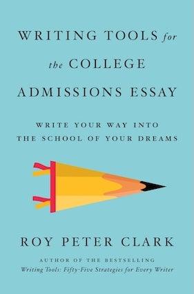Writing Tools for the College Admissions Essay, by Roy Peter Clark