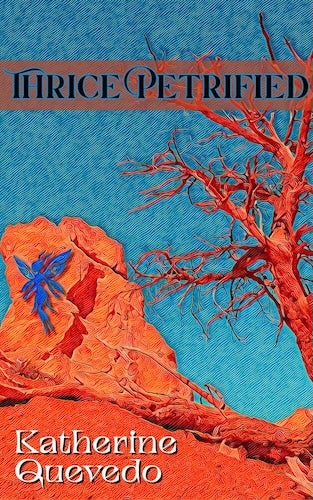 Thrice Petrified, by Katherine Quevedo
