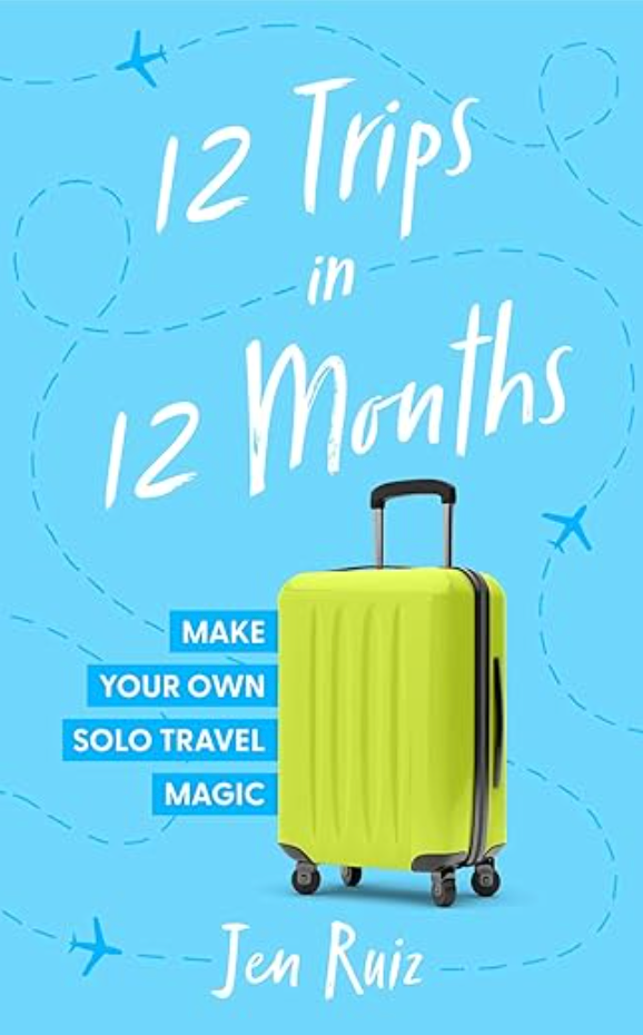 12 Trips in 12 Months, by Jen Ruiz