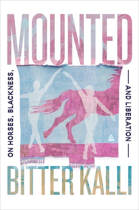 Mounted: On Horses, Blackness, and Liberation, by Bitter Kalli