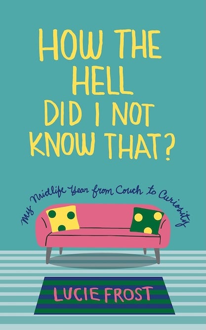How the Hell Did I Not Know That?, by Lucie Frost